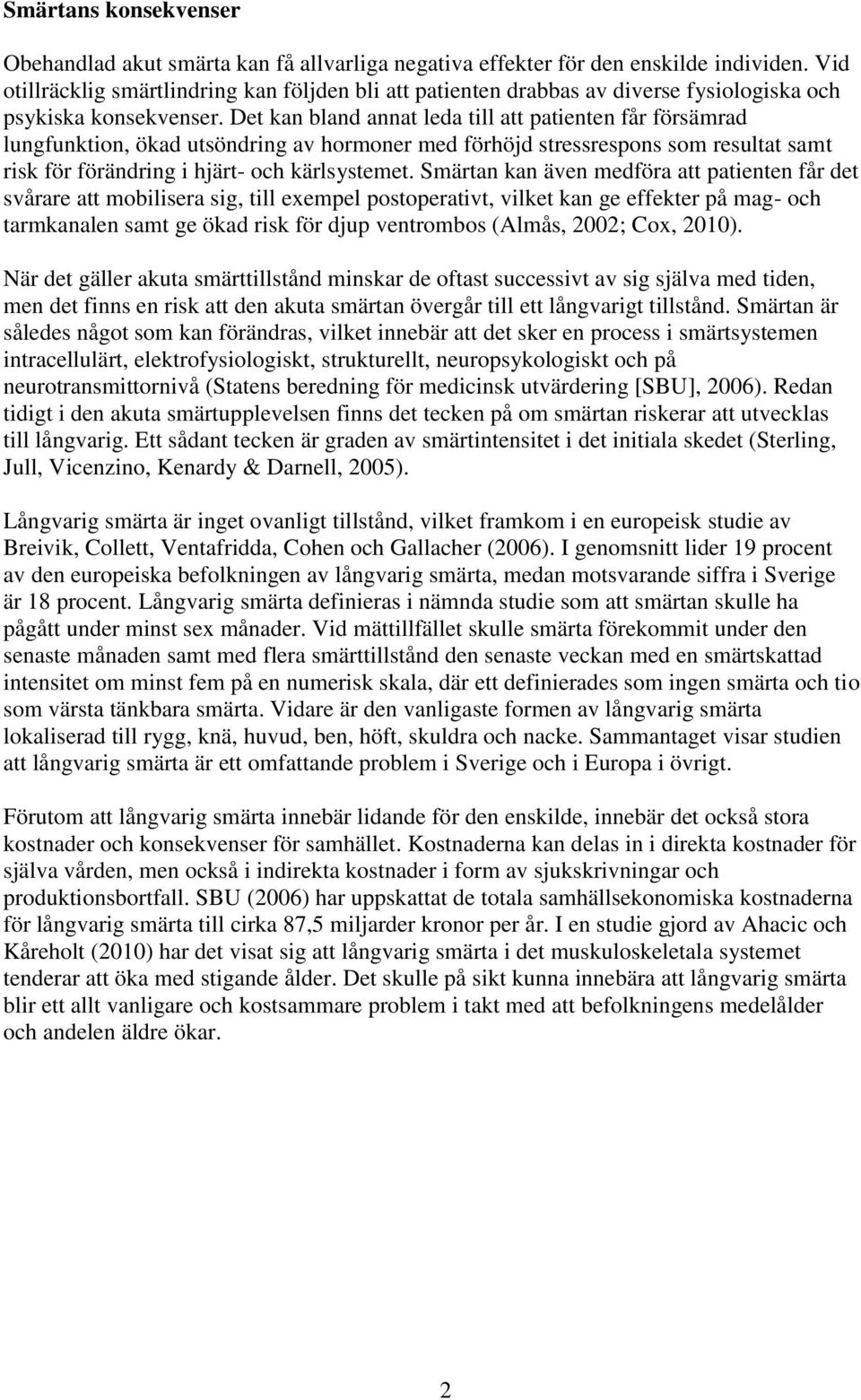Det kan bland annat leda till att patienten får försämrad lungfunktion, ökad utsöndring av hormoner med förhöjd stressrespons som resultat samt risk för förändring i hjärt- och kärlsystemet.