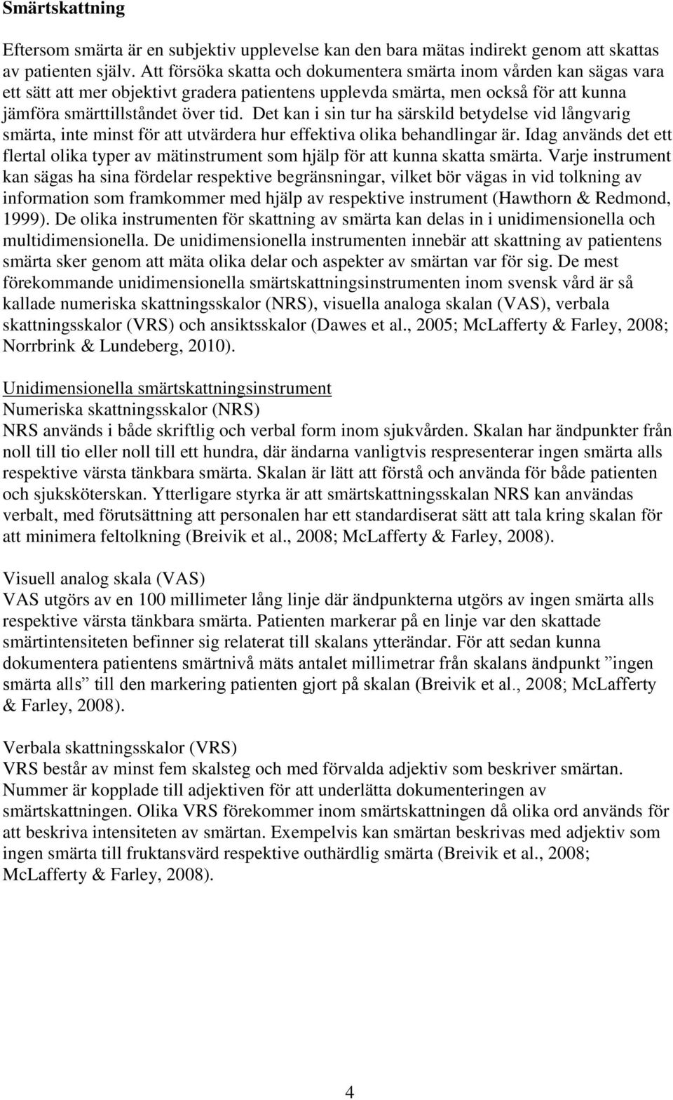 Det kan i sin tur ha särskild betydelse vid långvarig smärta, inte minst för att utvärdera hur effektiva olika behandlingar är.