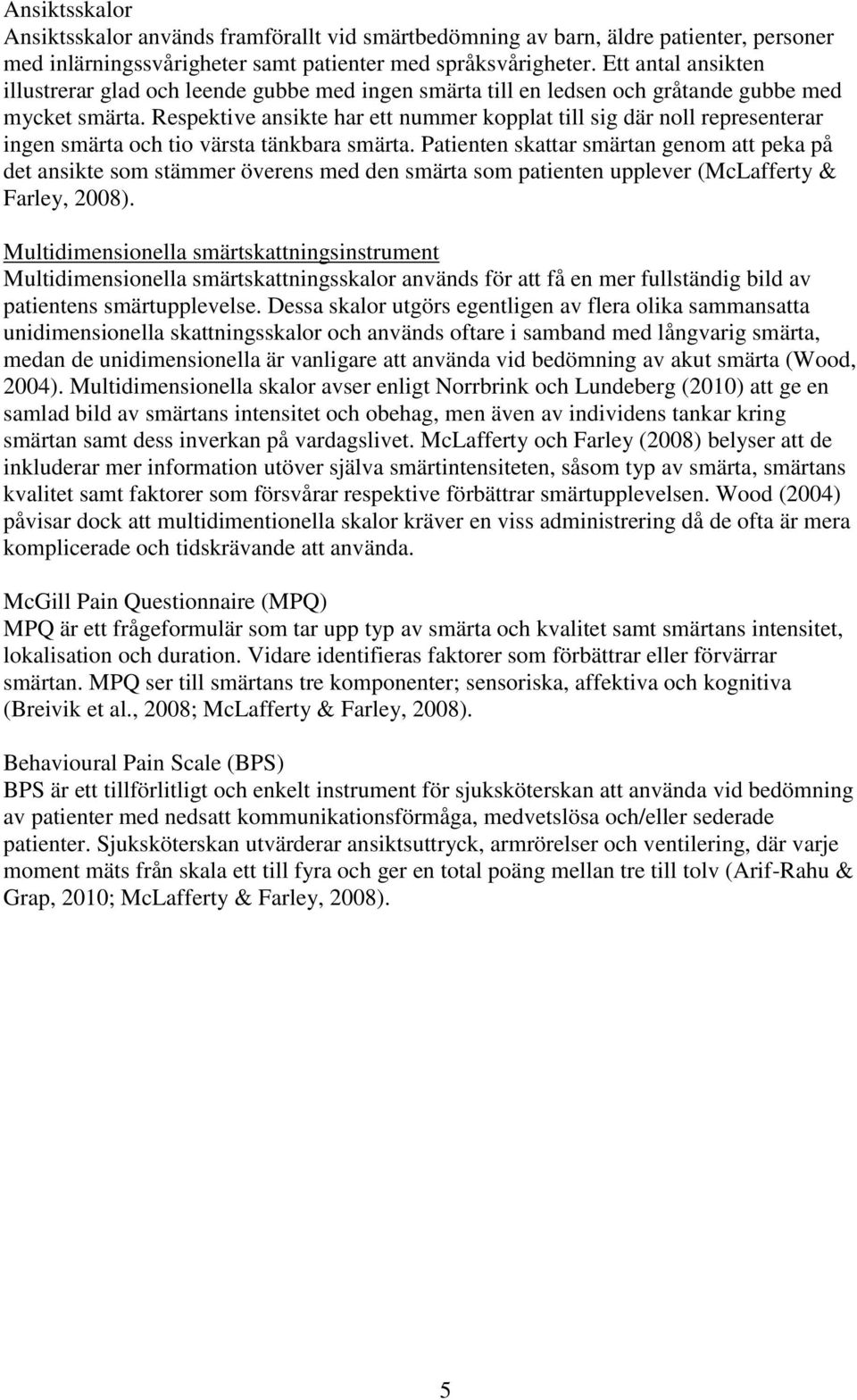 Respektive ansikte har ett nummer kopplat till sig där noll representerar ingen smärta och tio värsta tänkbara smärta.