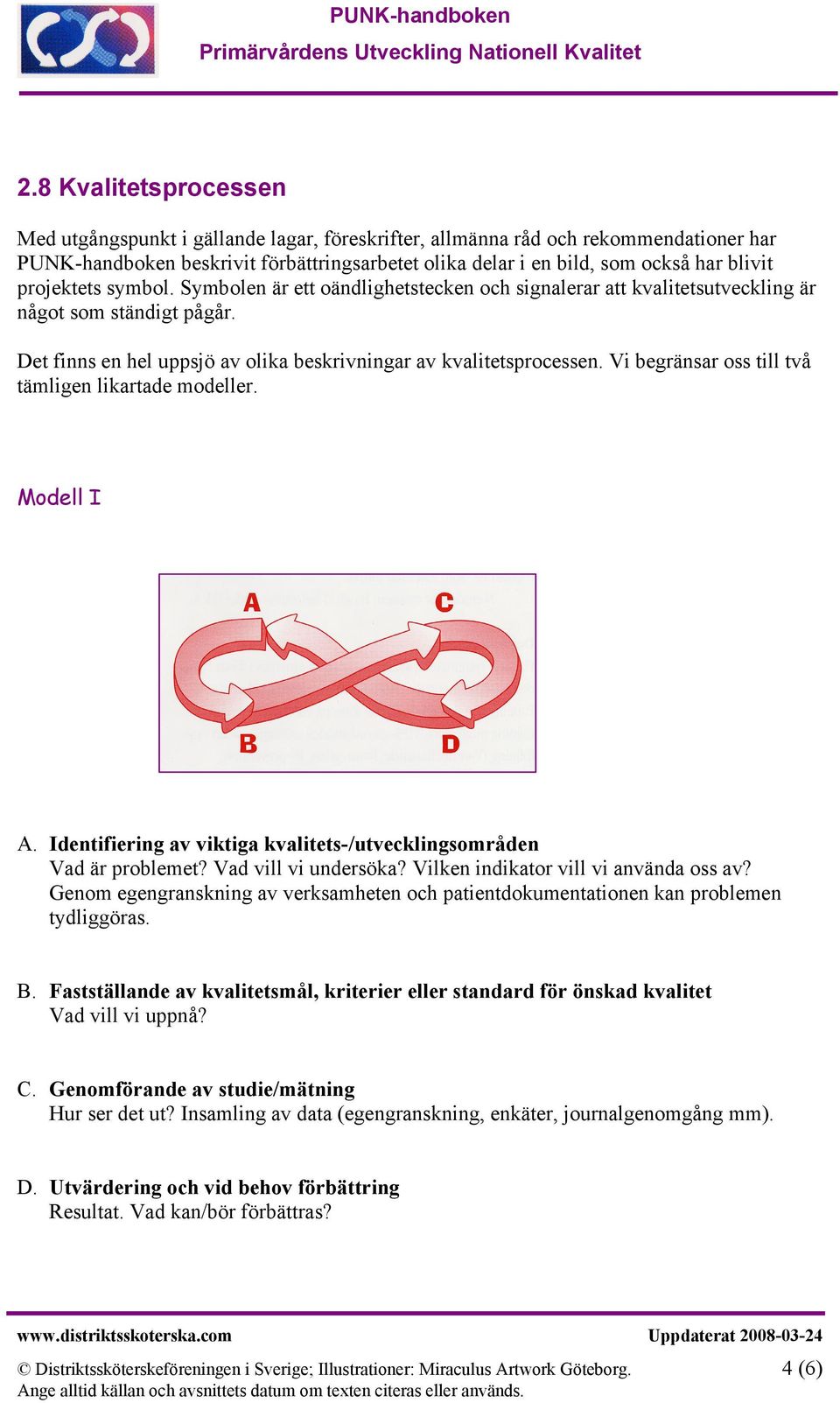 Vi begränsar oss till två tämligen likartade modeller. Modell I A. Identifiering av viktiga kvalitets-/utvecklingsområden Vad är problemet? Vad vill vi undersöka?