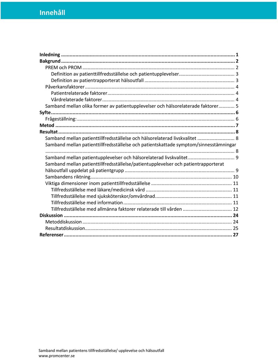 .. 8 Samband mellan patienttillfredsställelse och hälsorelaterad livskvalitet... 8 Samband mellan patienttillfredsställelse och patientskattade symptom/sinnesstämningar.