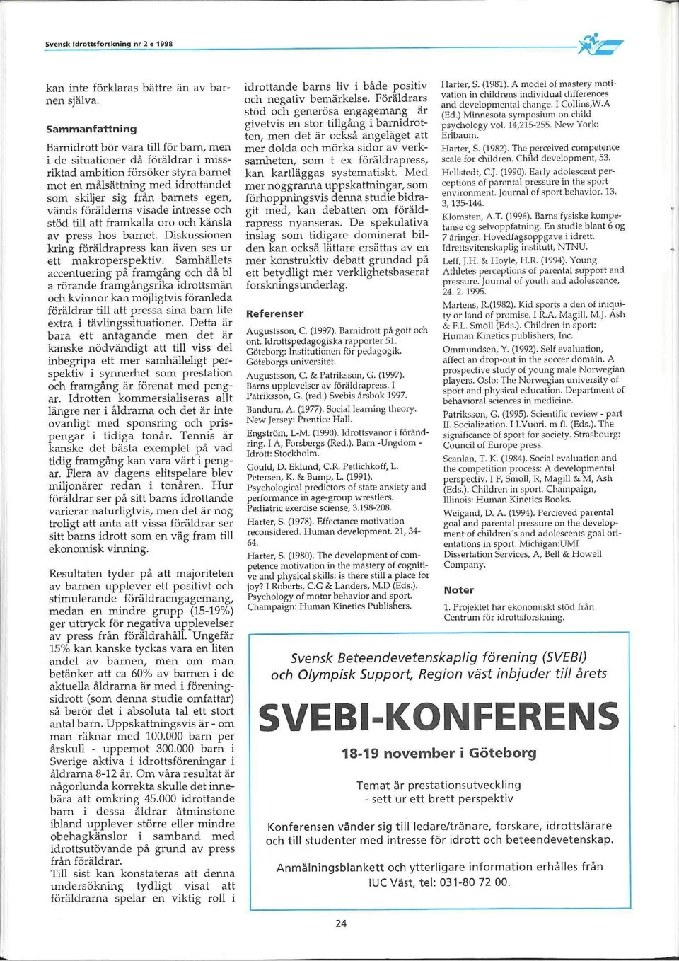 förälderns visade intresse och stöd öll att framkalla oro och känsla av press hos barnet Diskussionen kring föräldrapress kan även ses ur ett makroperspeköv.