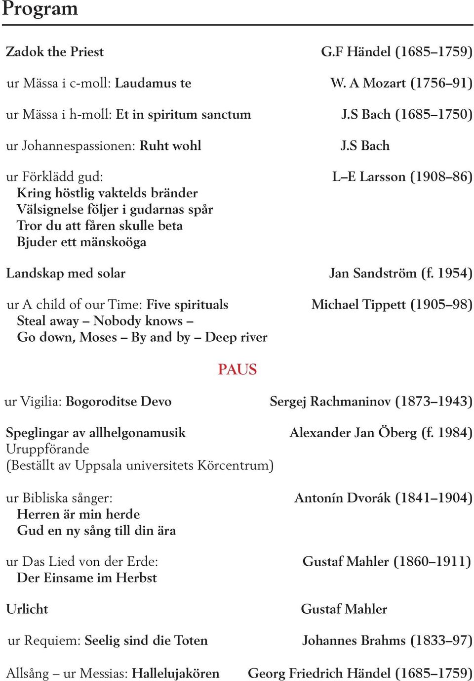 1954) ur A child of our Time: Five spirituals Michael Tippett (1905 98) Steal away Nobody knows Go down, Moses By and by Deep river PAUS ur Vigilia: Bogoroditse Devo Sergej Rachmaninov (1873 1943)