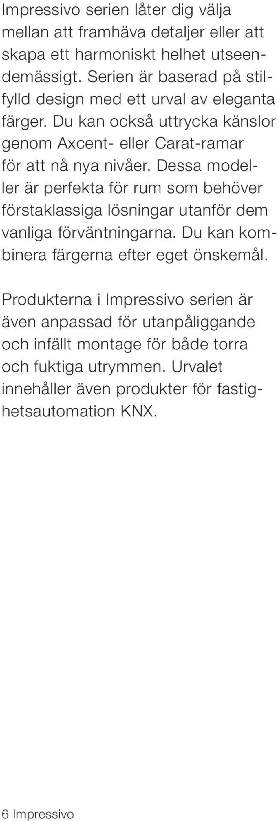 Dessa modeller är perfekta för rum som behöver förstaklassiga lösningar utanför dem vanliga förväntningarna. Du kan kombinera färgerna efter eget önskemål.