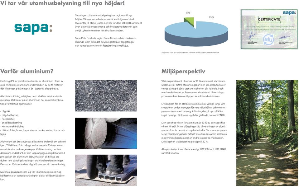 leverantörer. Sapa Pole Products ingår i Sapa Group och är marknadsledande inom området belysningsstolpar, flaggstänger och kompletta system för fastsättning av trafikljus.