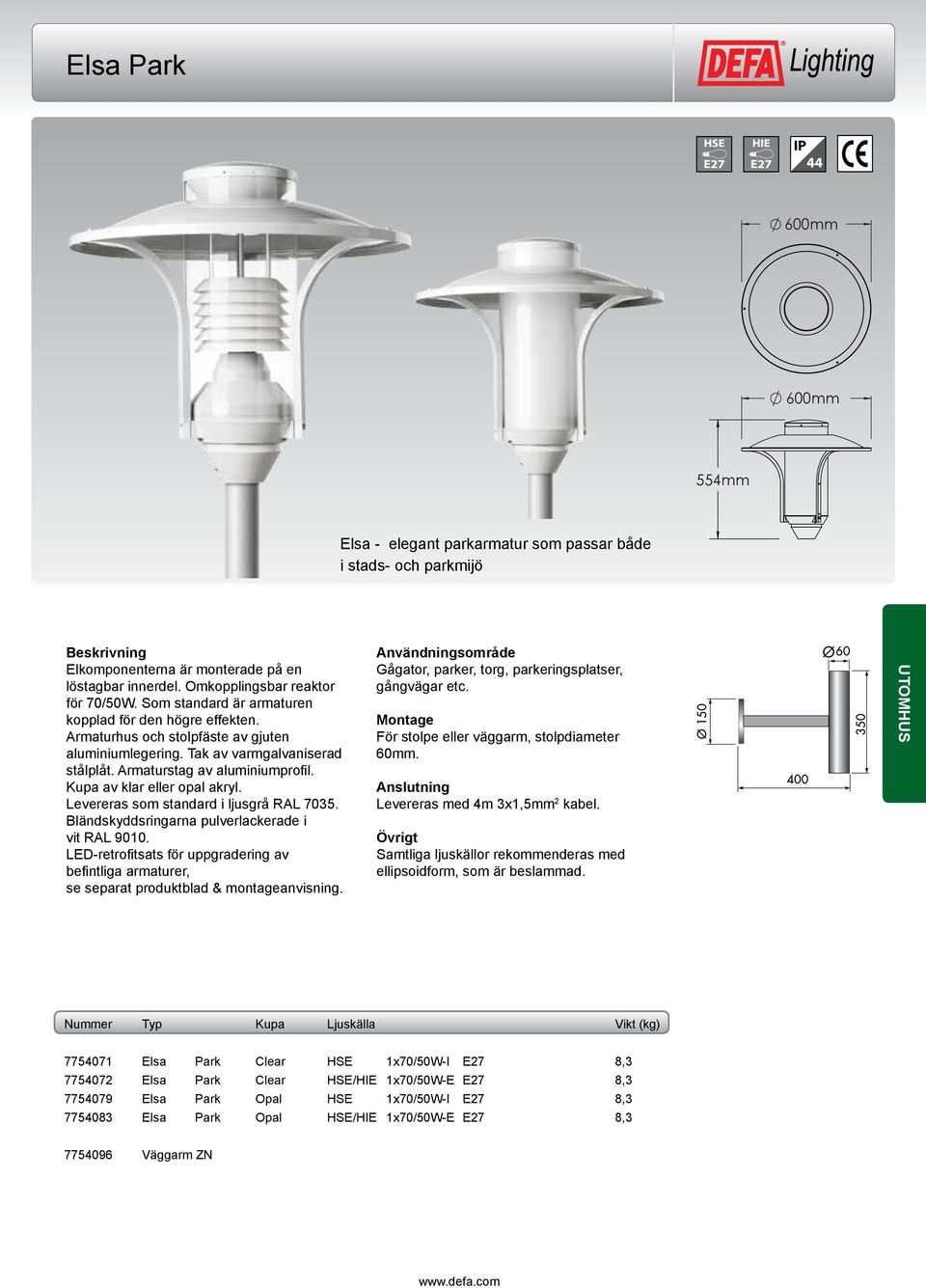 befintliga armaturer, För stolpe eller väggarm, stolpdiameter 60mm. Levereras med 4m 3x1,5mm 2 kabel. Samtliga ljuskällor rekommenderas med ellipsoidform, som är beslammad.