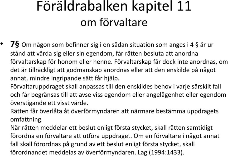 Förvaltaruppdraget skall anpassas till den enskildes behov i varje särskilt fall och får begränsas till att avse viss egendom eller angelägenhet eller egendom överstigande ett visst värde.