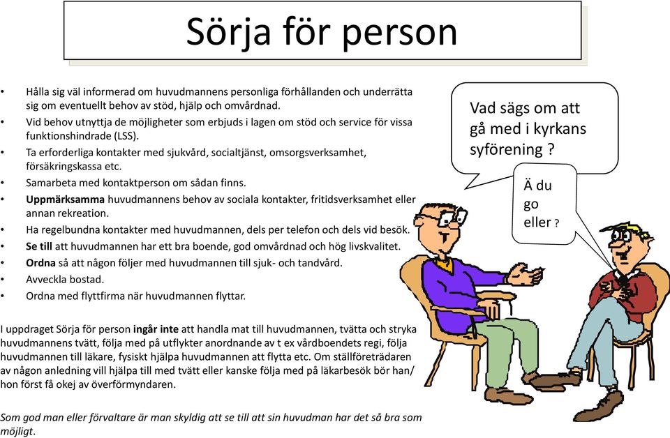 Ta erforderliga kontakter med sjukvård, socialtjänst, omsorgsverksamhet, försäkringskassa etc. Samarbeta med kontaktperson om sådan finns.