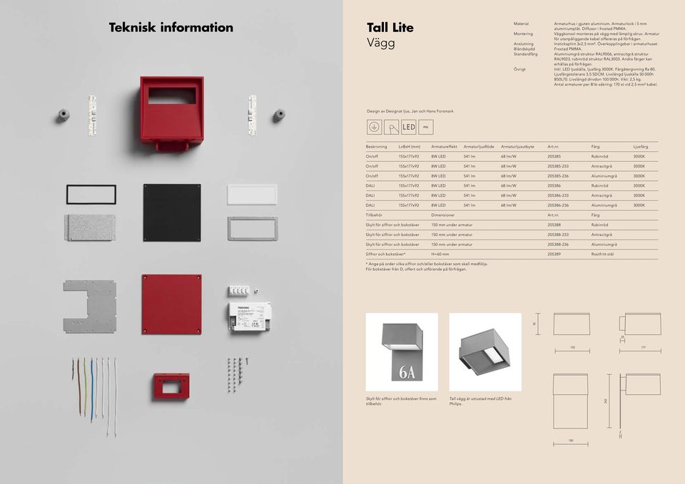 Standardfärg Aluminiumgrå struktur RAL9006, antracitgrå struktur RAL9023, rubinröd struktur RAL3003. Andra färger kan erhållas på förfrågan. Övrigt Inkl. LED ljuskälla, ljusfärg 3000K.