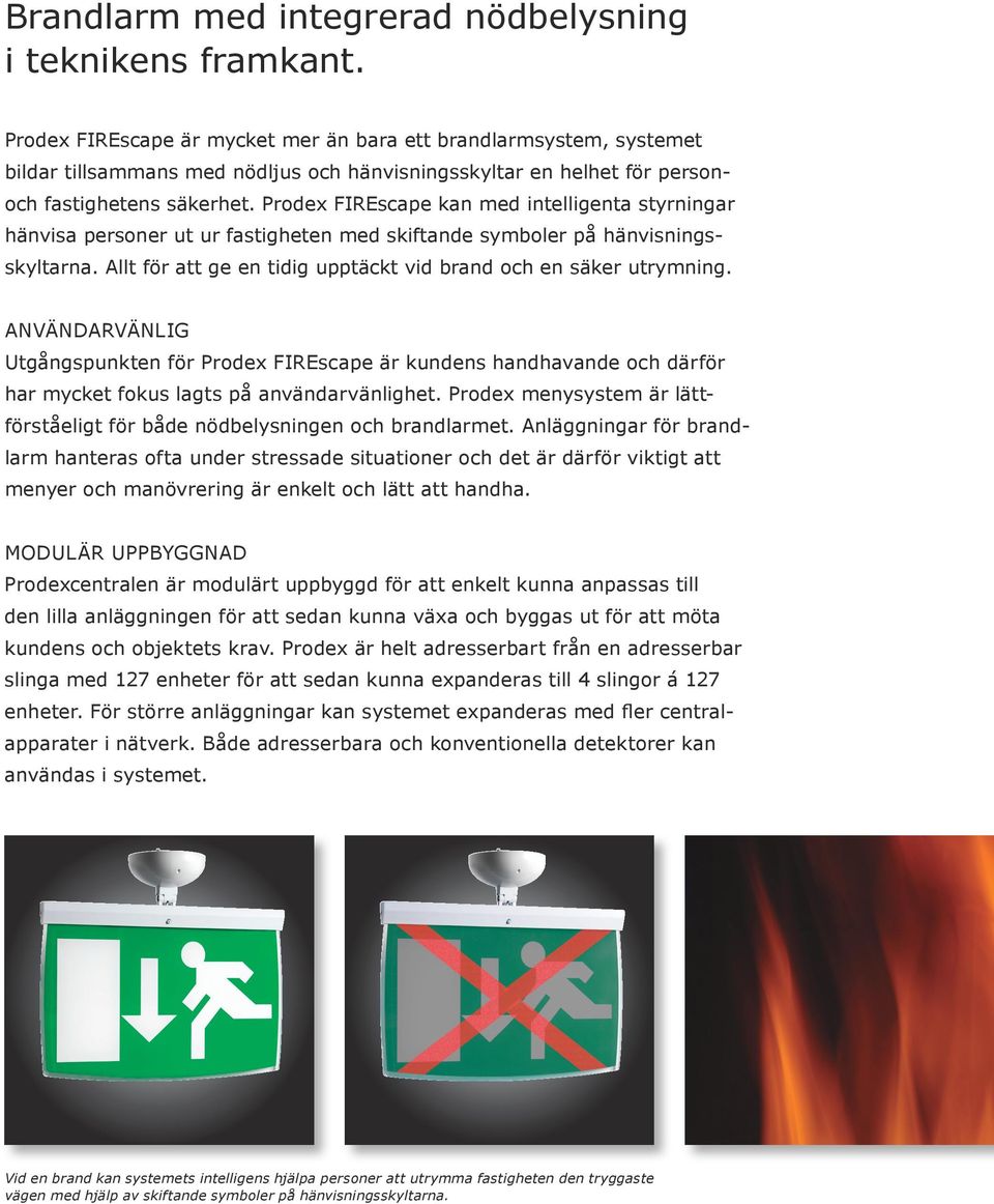 Prodex FIREscape kan med intelligenta styrningar hänvisa personer ut ur fastigheten med skiftande symboler på hänvisningsskyltarna. Allt för att ge en tidig upptäckt vid brand och en säker utrymning.