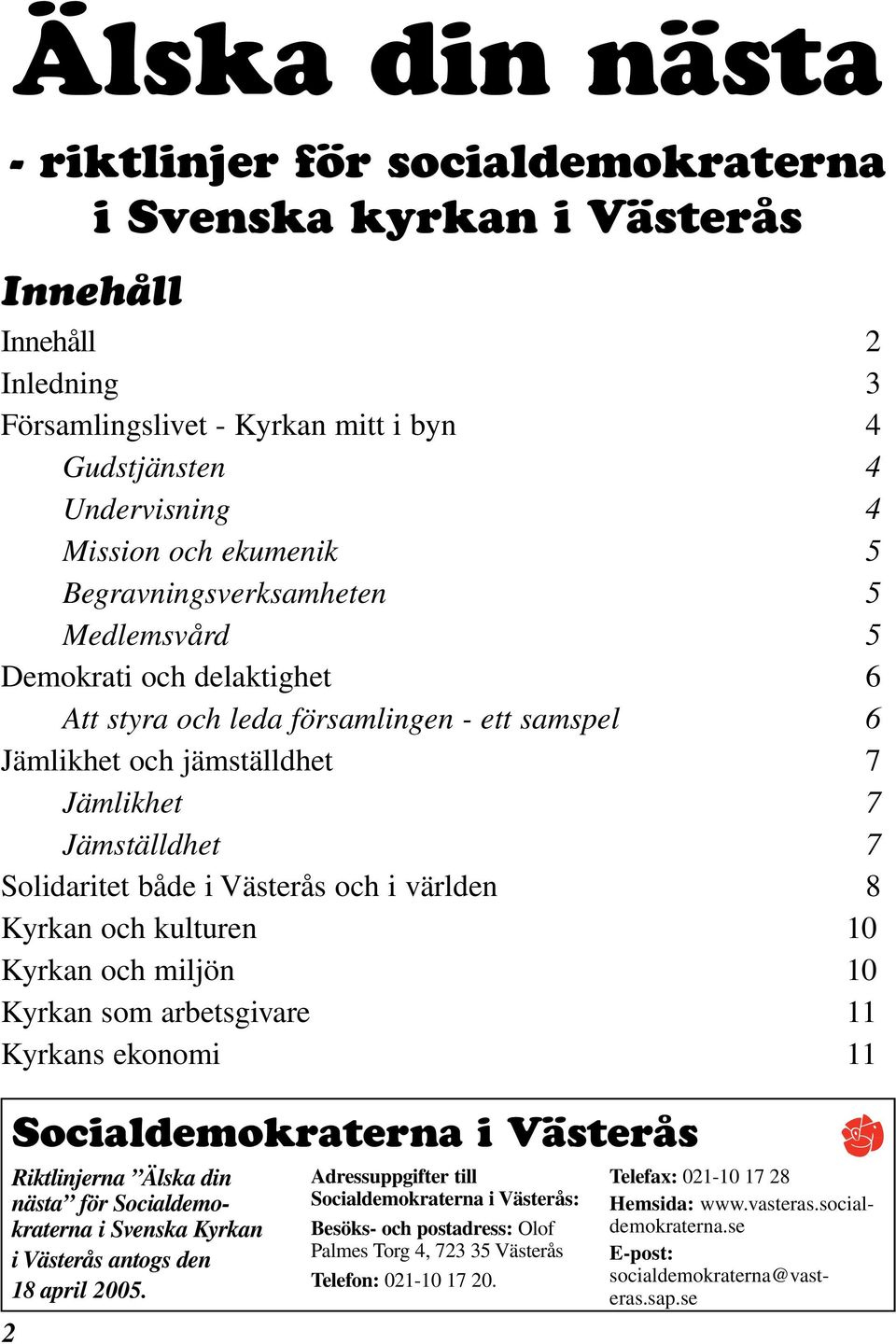 i Västerås och i världen 8 Kyrkan och kulturen 10 Kyrkan och miljön 10 Kyrkan som arbetsgivare 11 Kyrkans ekonomi 11 Riktlinjerna Älska din nästa för Socialdemokraterna i Svenska Kyrkan i Västerås