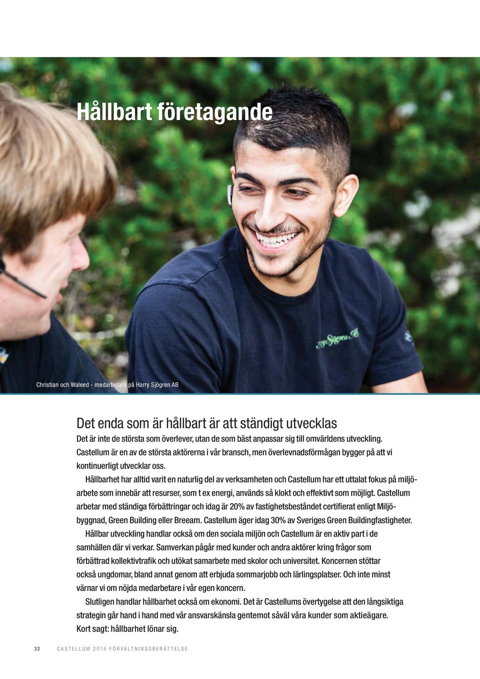 Hållbarhet har alltid varit en naturlig del av verksamheten och Castellum har ett uttalat fokus på miljöarbete som innebär att resurser, som t ex energi, används så klokt och effektivt som möjligt.