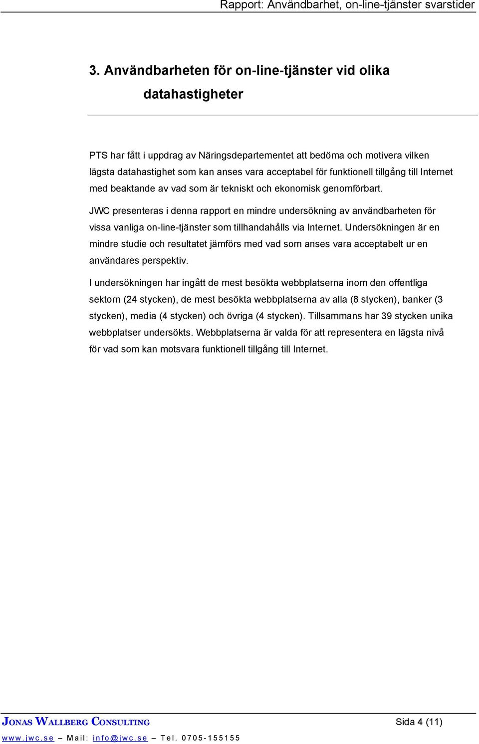 JWC presenteras i denna rapport en mindre undersökning av användbarheten för vissa vanliga on-line-tjänster som tillhandahålls via Internet.