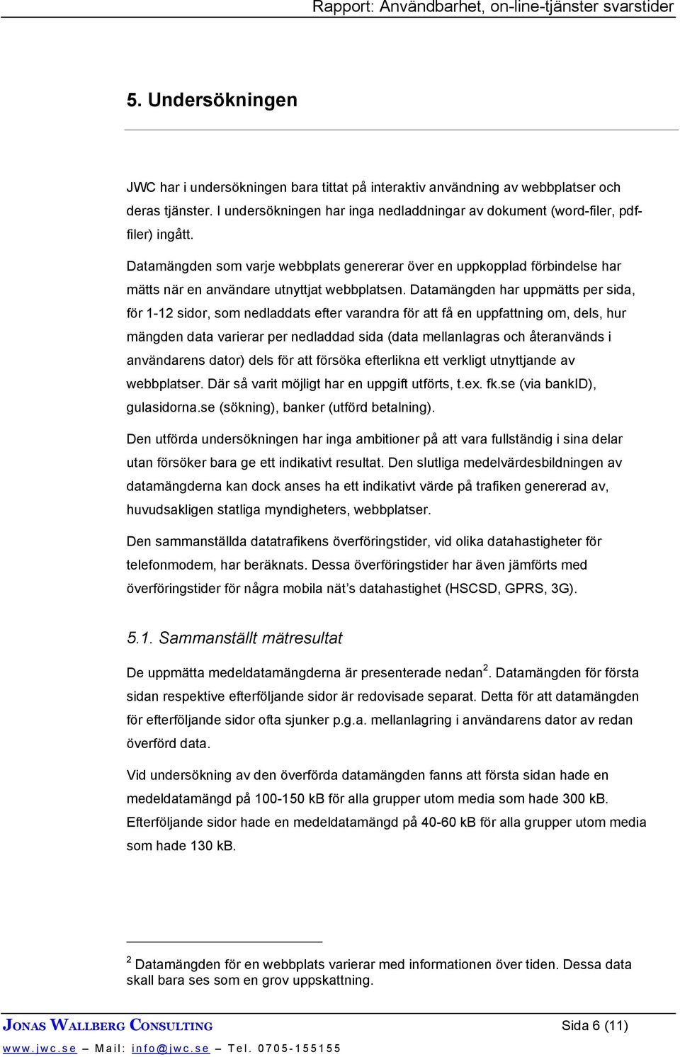 Datamängden har uppmätts per sida, för 1-12 sidor, som nedladdats efter varandra för att få en uppfattning om, dels, hur mängden data varierar per nedladdad sida (data mellanlagras och återanvänds i