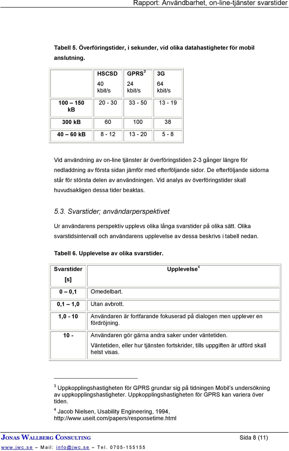 jämför med efterföljande sidor. De efterföljande sidorna står för största delen av användningen. Vid analys av överföringstider skall huvudsakligen dessa tider beaktas. 5.3.
