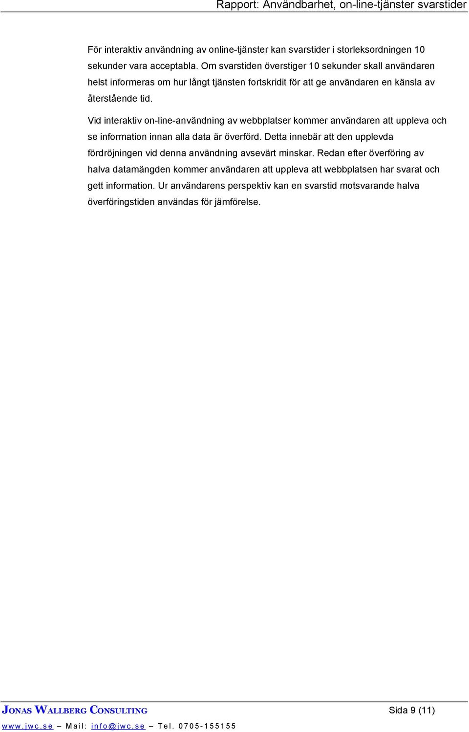 Vid interaktiv on-line-användning av webbplatser kommer användaren att uppleva och se information innan alla data är överförd.