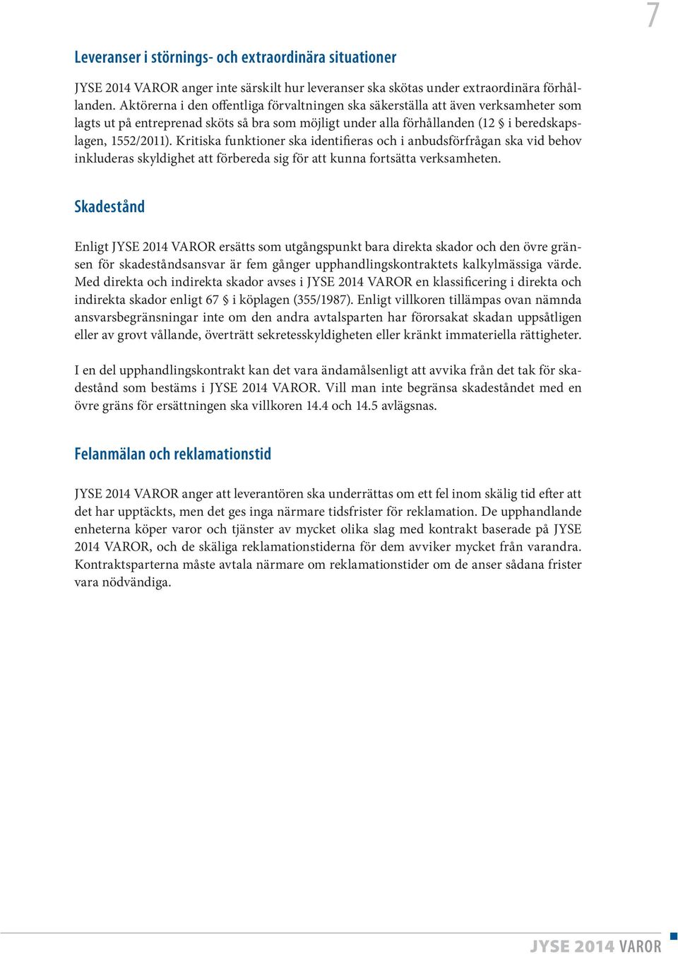 Kritiska funktioner ska identifieras och i anbudsförfrågan ska vid behov inkluderas skyldighet att förbereda sig för att kunna fortsätta verksamheten.