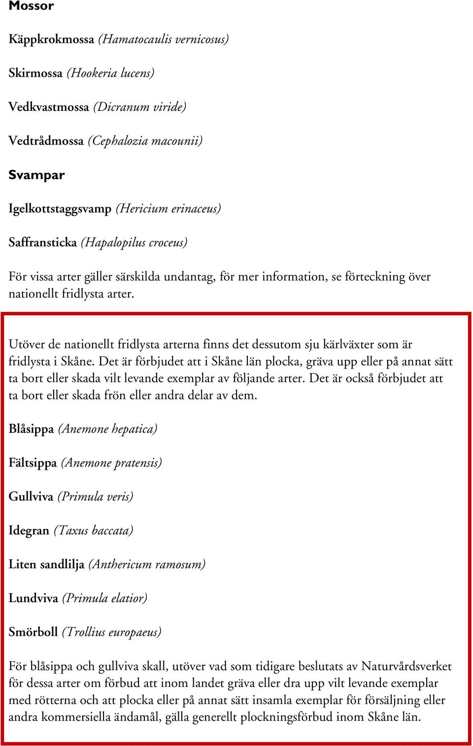 Utöver de nationellt fridlysta arterna finns det dessutom sju kärlväxter som är fridlysta i Skåne.