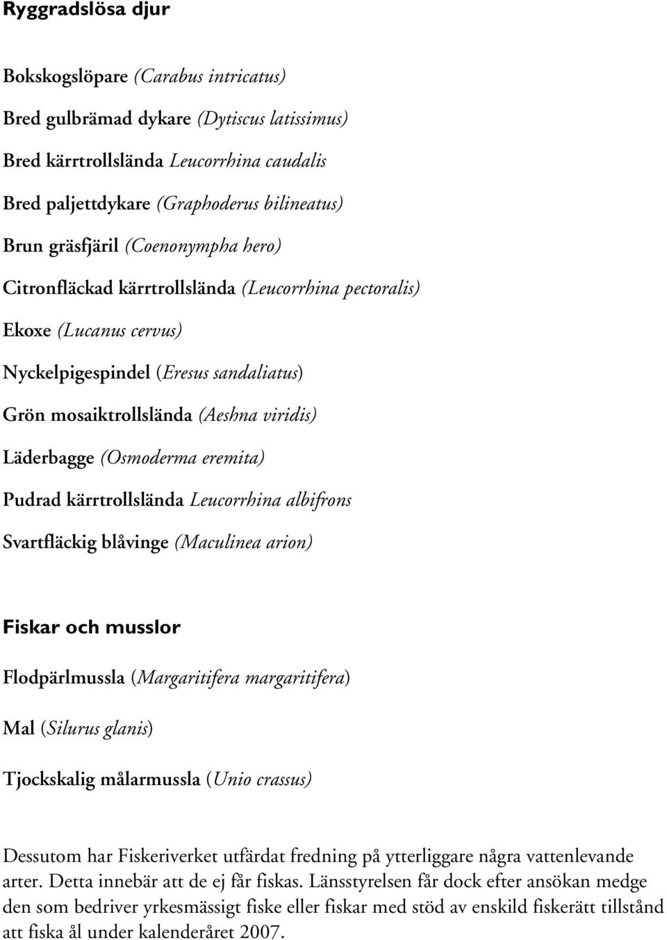 eremita) Pudrad kärrtrollslända Leucorrhina albifrons Svartfläckig blåvinge (Maculinea arion) Fiskar och musslor Flodpärlmussla (Margaritifera margaritifera) Mal (Silurus glanis) Tjockskalig