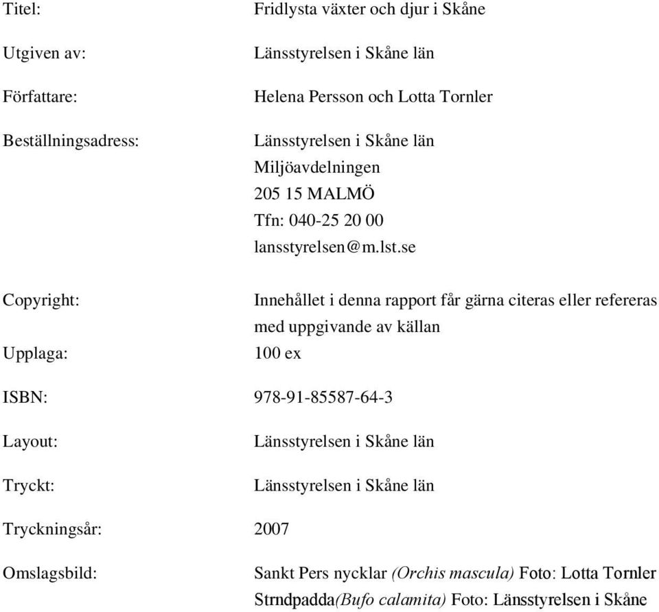 se Copyright: Upplaga: Innehållet i denna rapport får gärna citeras eller refereras med uppgivande av källan 100 ex ISBN: 978-91-85587-64-3
