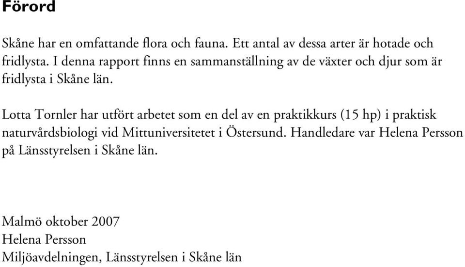 Lotta Tornler har utfört arbetet som en del av en praktikkurs (15 hp) i praktisk naturvårdsbiologi vid