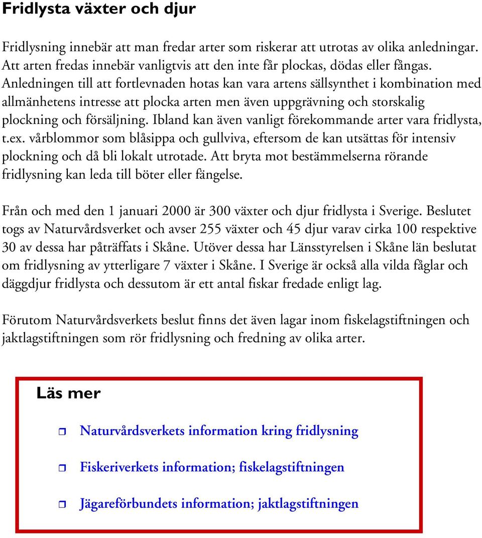 Ibland kan även vanligt förekommande arter vara fridlysta, t.ex. vårblommor som blåsippa och gullviva, eftersom de kan utsättas för intensiv plockning och då bli lokalt utrotade.