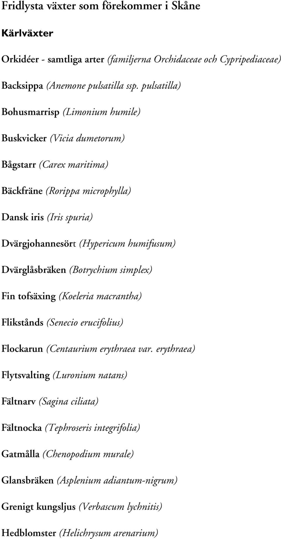 humifusum) Dvärglåsbräken (Botrychium simplex) Fin tofsäxing (Koeleria macrantha) Flikstånds (Senecio erucifolius) Flockarun (Centaurium erythraea var.