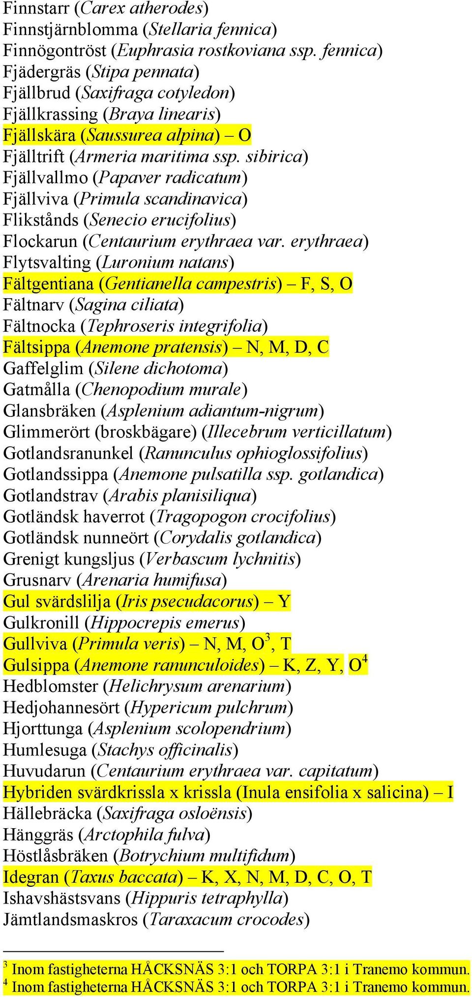 sibirica) Fjällvallmo (Papaver radicatum) Fjällviva (Primula scandinavica) Flikstånds (Senecio erucifolius) Flockarun (Centaurium erythraea var.