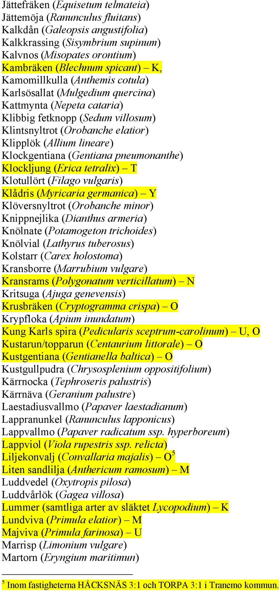 Klockgentiana (Gentiana pneumonanthe) Klockljung (Erica tetralix) T Klotullört (Filago vulgaris) Klådris (Myricaria germanica) Y Klöversnyltrot (Orobanche minor) Knippnejlika (Dianthus armeria)