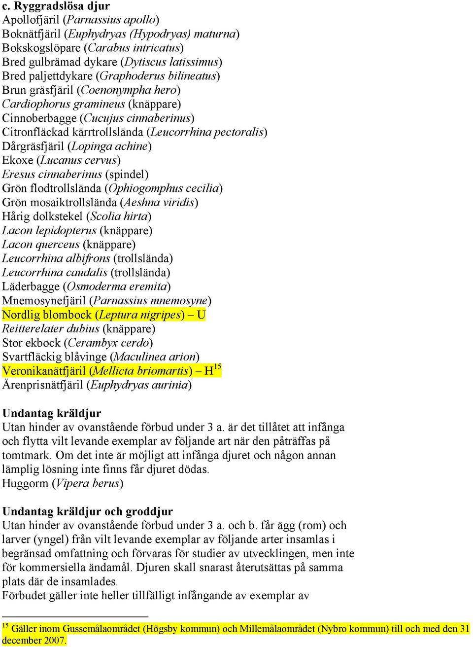 (Lopinga achine) Ekoxe (Lucanus cervus) Eresus cinnaberinus (spindel) Grön flodtrollslända (Ophiogomphus cecilia) Grön mosaiktrollslända (Aeshna viridis) Hårig dolkstekel (Scolia hirta) Lacon