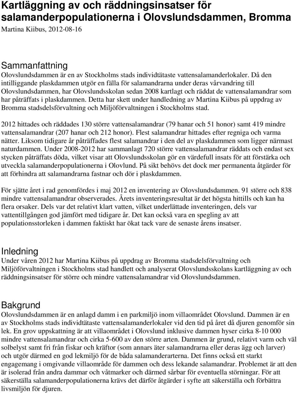 Då den intilliggande plaskdammen utgör en fälla för salamandrarna under deras vårvandring till Olovslundsdammen, har Olovslundsskolan sedan 2008 kartlagt och räddat de vattensalamandrar som har