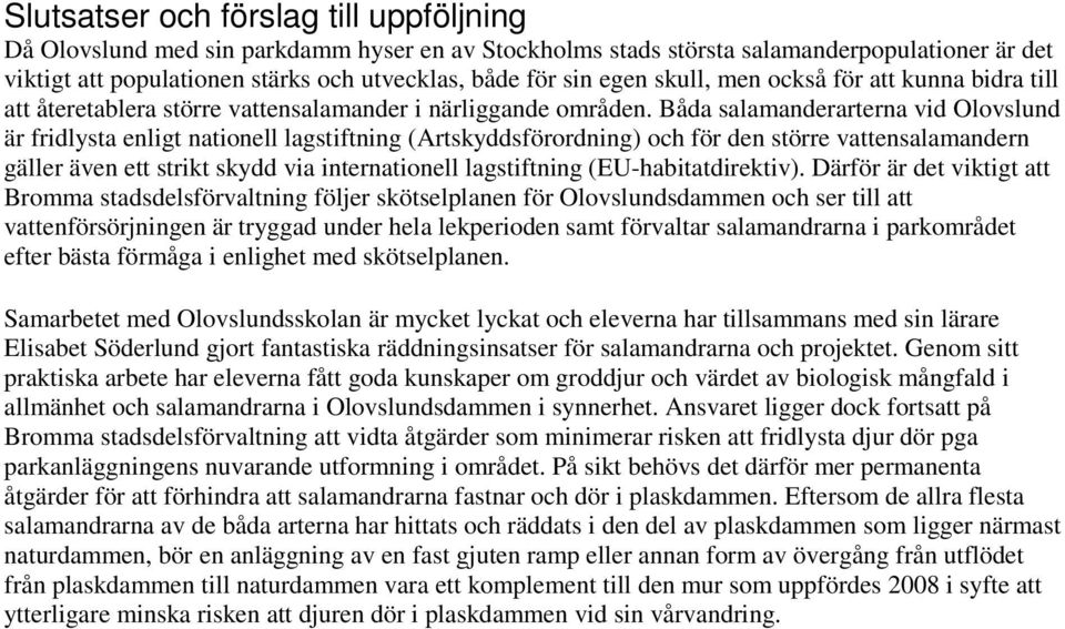 Båda salamanderarterna vid Olovslund är fridlysta enligt nationell lagstiftning (Artskyddsförordning) och för den större vattensalamandern gäller även ett strikt skydd via internationell lagstiftning