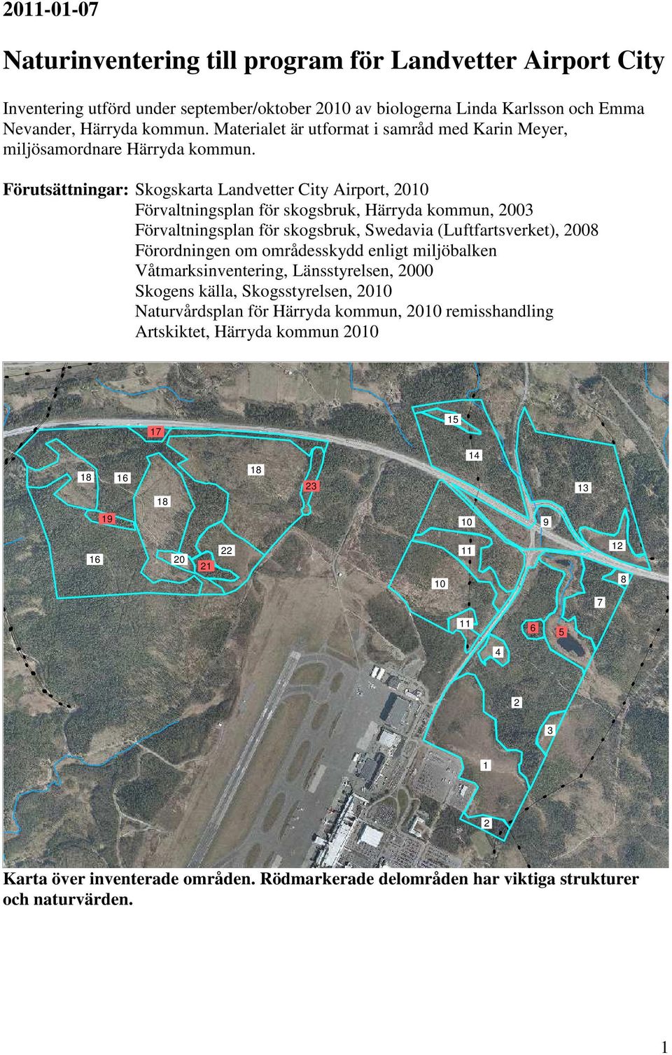 Förutsättningar: Skogskarta Landvetter City Airport, 2010 Förvaltningsplan för skogsbruk, Härryda kommun, 2003 Förvaltningsplan för skogsbruk, Swedavia (Luftfartsverket), 2008 Förordningen om