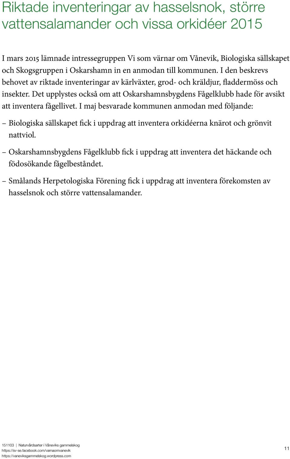 Det upplystes också om att Oskarshamnsbygdens Fågelklubb hade för avsikt att inventera fågellivet.