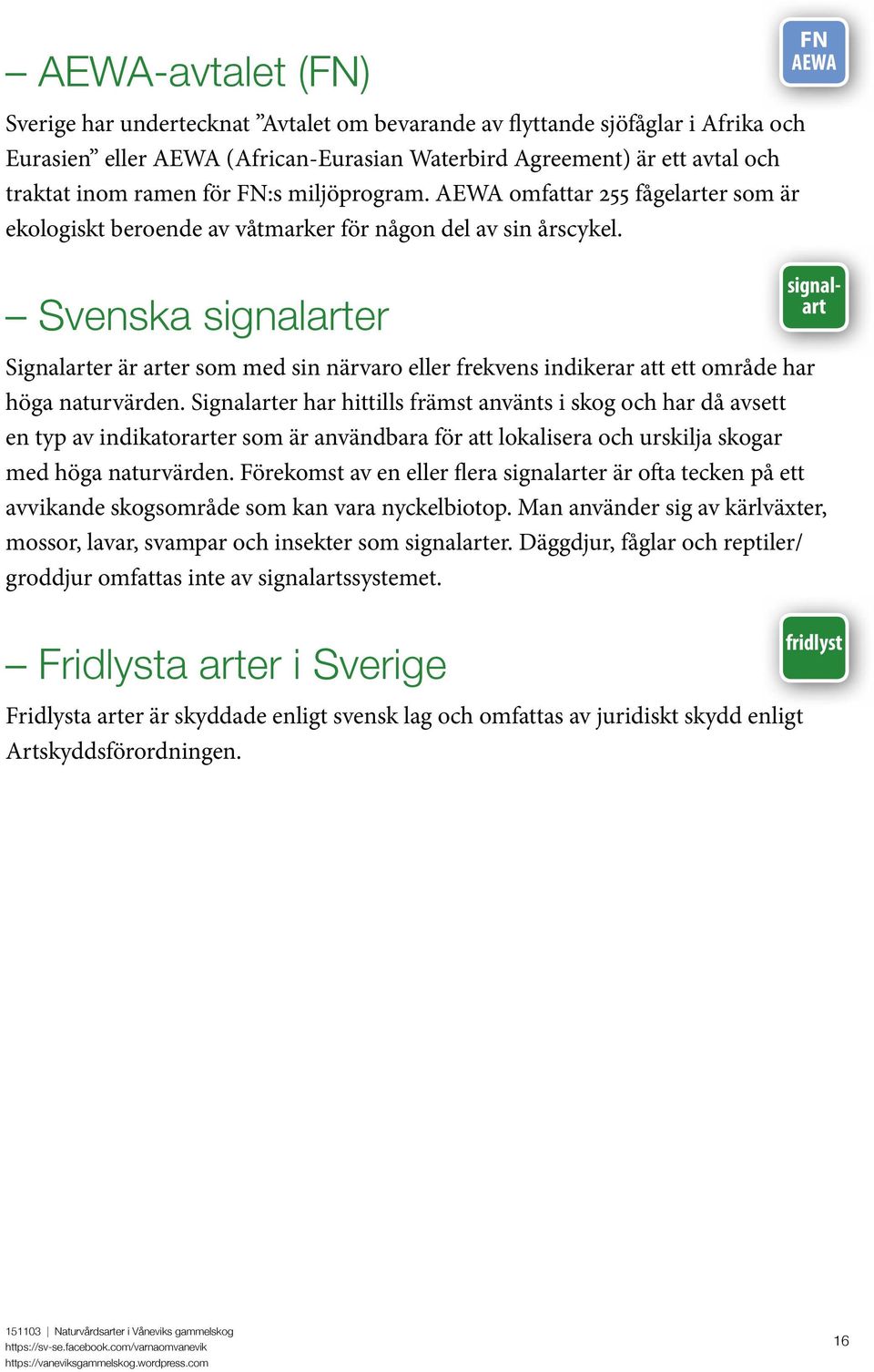 Svenska signalarter signalart Signalarter är arter som med sin närvaro eller frekvens indikerar att ett område har höga naturvärden.