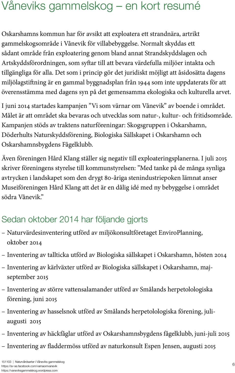 Det som i princip gör det juridiskt möjligt att åsidosätta dagens miljölagstiftning är en gammal byggnadsplan från 1944 som inte uppdaterats för att överensstämma med dagens syn på det gemensamma