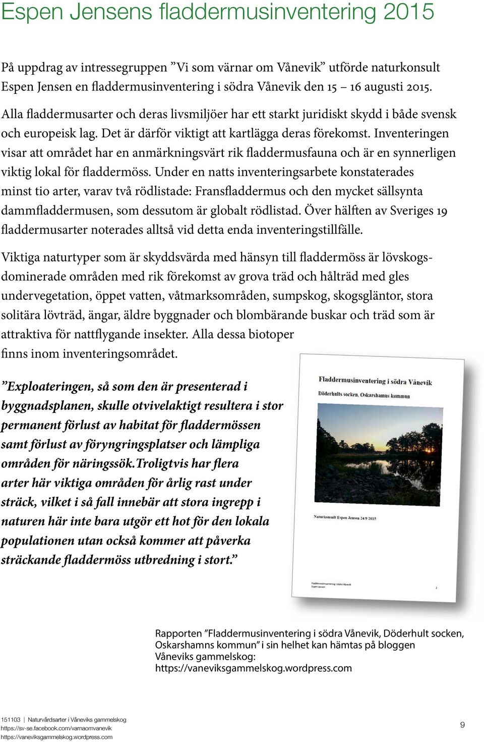 Inventeringen visar att området har en anmärkningsvärt rik fladdermusfauna och är en synnerligen viktig lokal för fladdermöss.