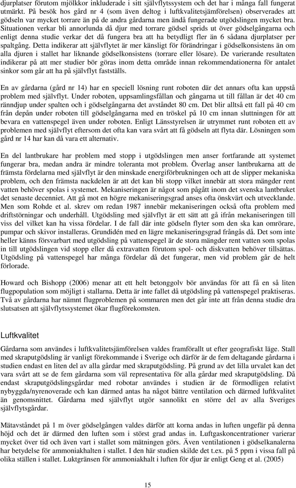 Situationen verkar bli annorlunda då djur med torrare gödsel sprids ut över gödselgångarna och enligt denna studie verkar det då fungera bra att ha betydligt fler än 6 sådana djurplatser per