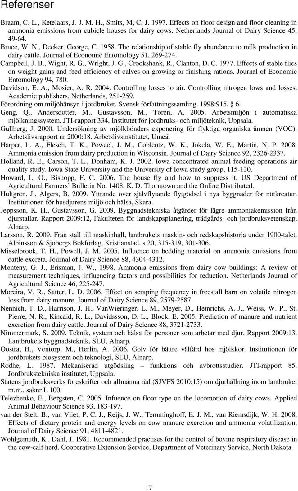 Journal of Economic Entomology 51, 269-274. Campbell, J. B., Wight, R. G., Wright, J. G., Crookshank, R., Clanton, D. C. 1977.