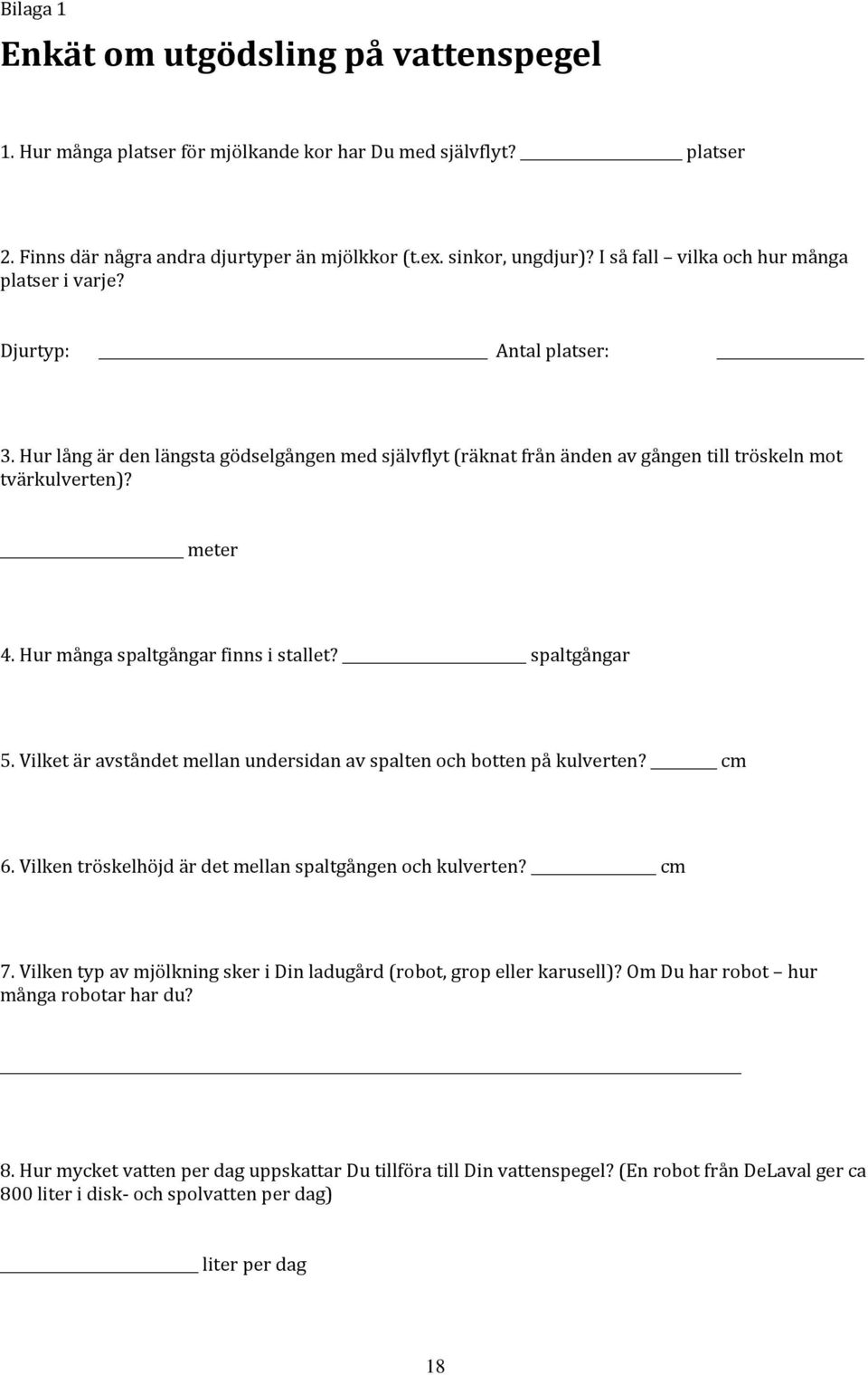 Hur många spaltgångar finns i stallet? spaltgångar 5. Vilket är avståndet mellan undersidan av spalten och botten på kulverten? cm 6. Vilken tröskelhöjd är det mellan spaltgången och kulverten? cm 7.