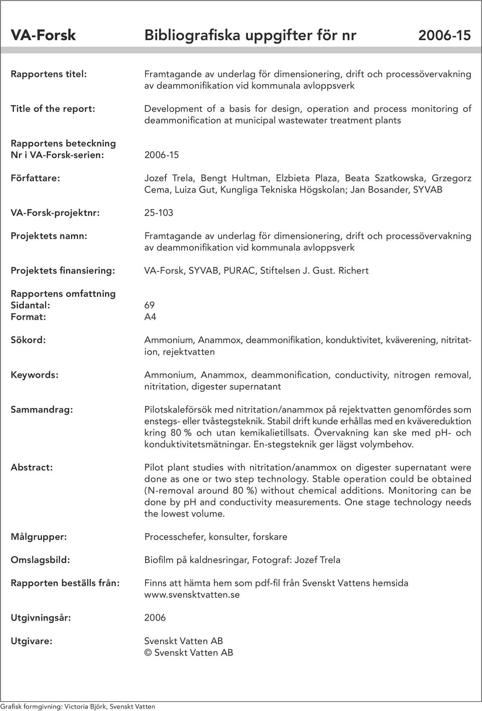 Författare: Jozef Trela, Bengt Hultman, Elzbieta Plaza, Beata Szatkowska, Grzegorz Cema, Luiza Gut, Kungliga Tekniska Högskolan; Jan Bosander, SYVAB VA-Forsk-projektnr: 25-13 Projektets namn: