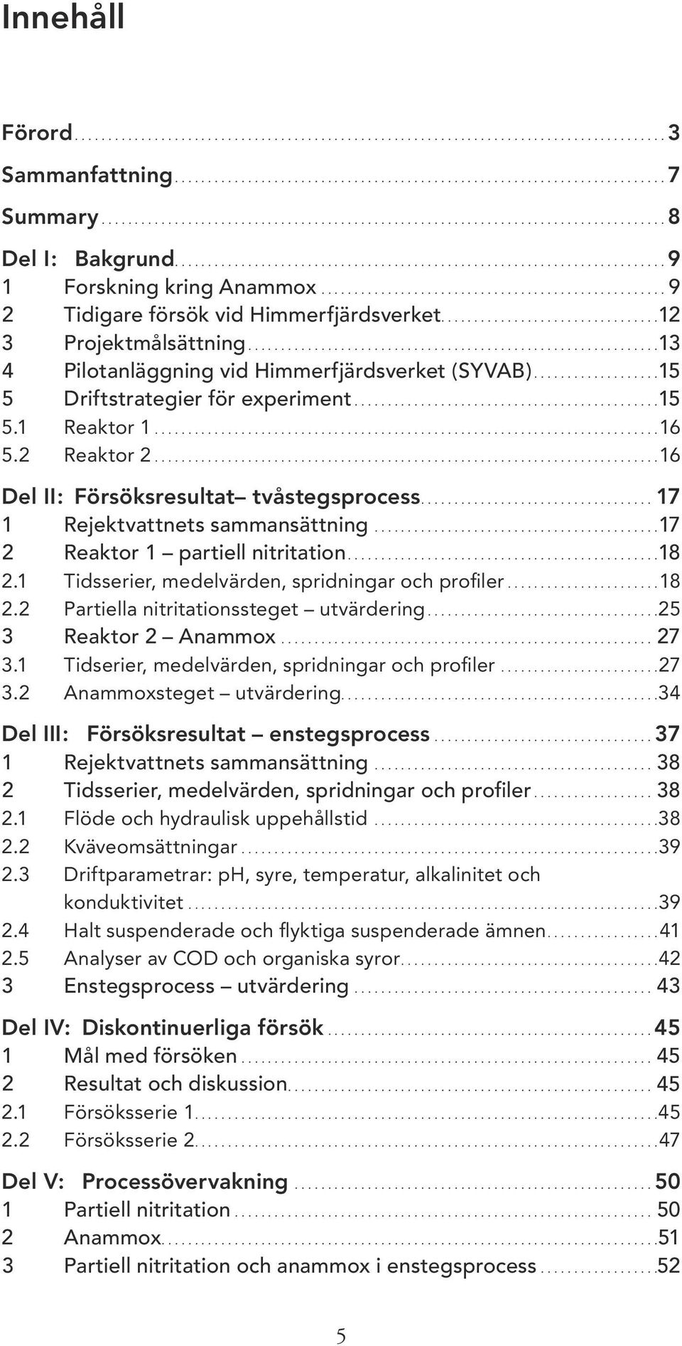 ................................................... 9 2 Tidigare försök vid Himmerfjärdsverket.................................12 3 Projektmålsättning.