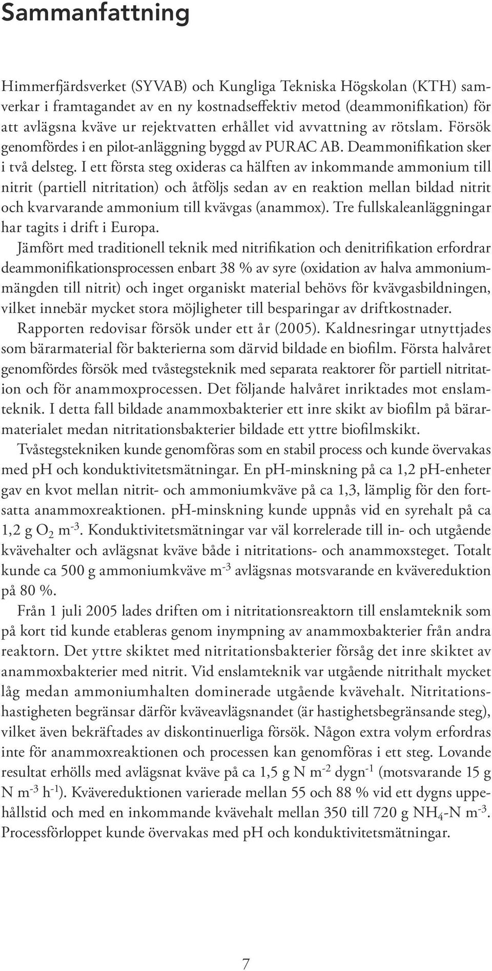 I ett första steg oxideras ca hälften av inkommande ammonium till nitrit (partiell nitritation) och åtföljs sedan av en reaktion mellan bildad nitrit och kvarvarande ammonium till kvävgas (anammox).