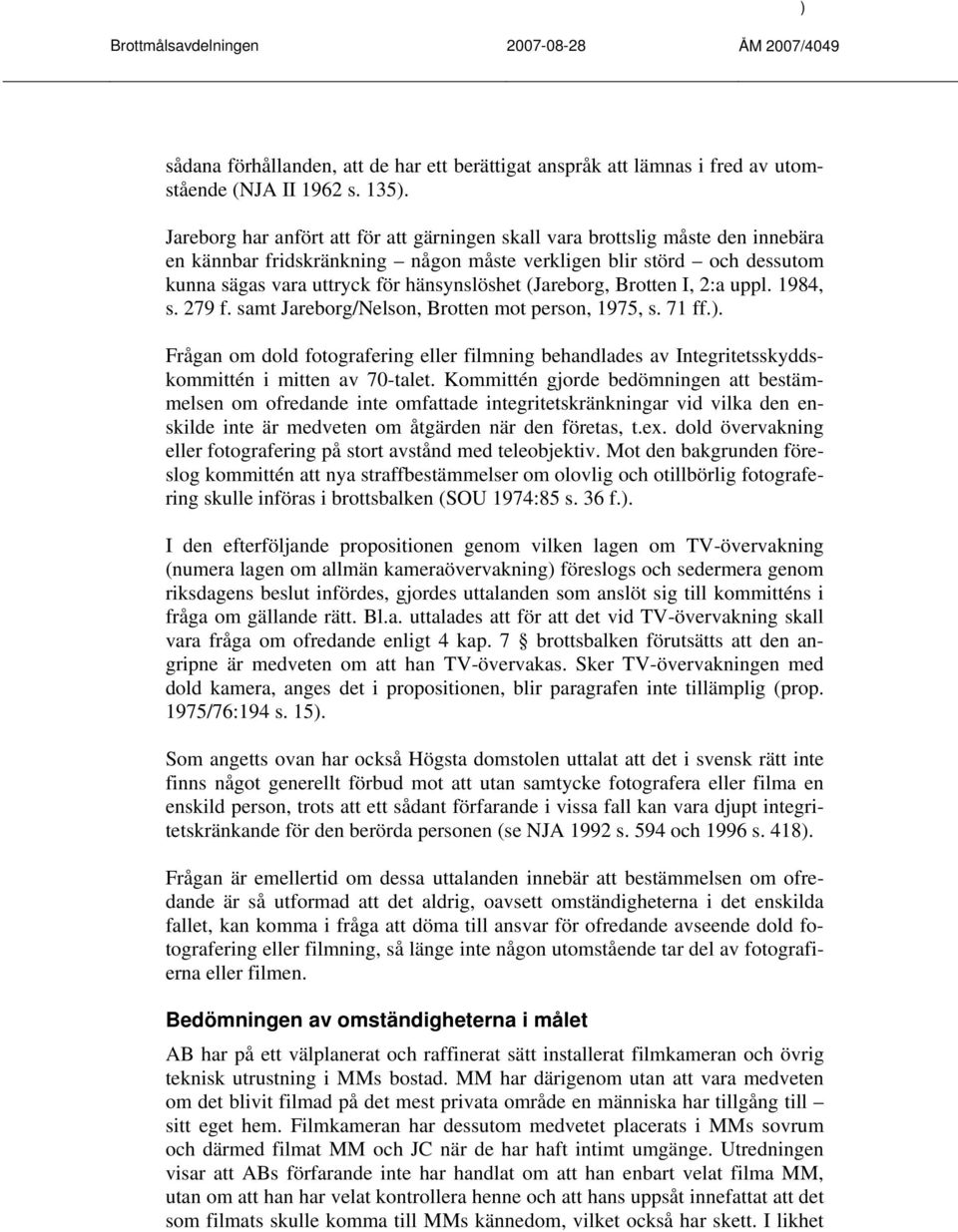 (Jareborg, Brotten I, 2:a uppl. 1984, s. 279 f. samt Jareborg/Nelson, Brotten mot person, 1975, s. 71 ff.).