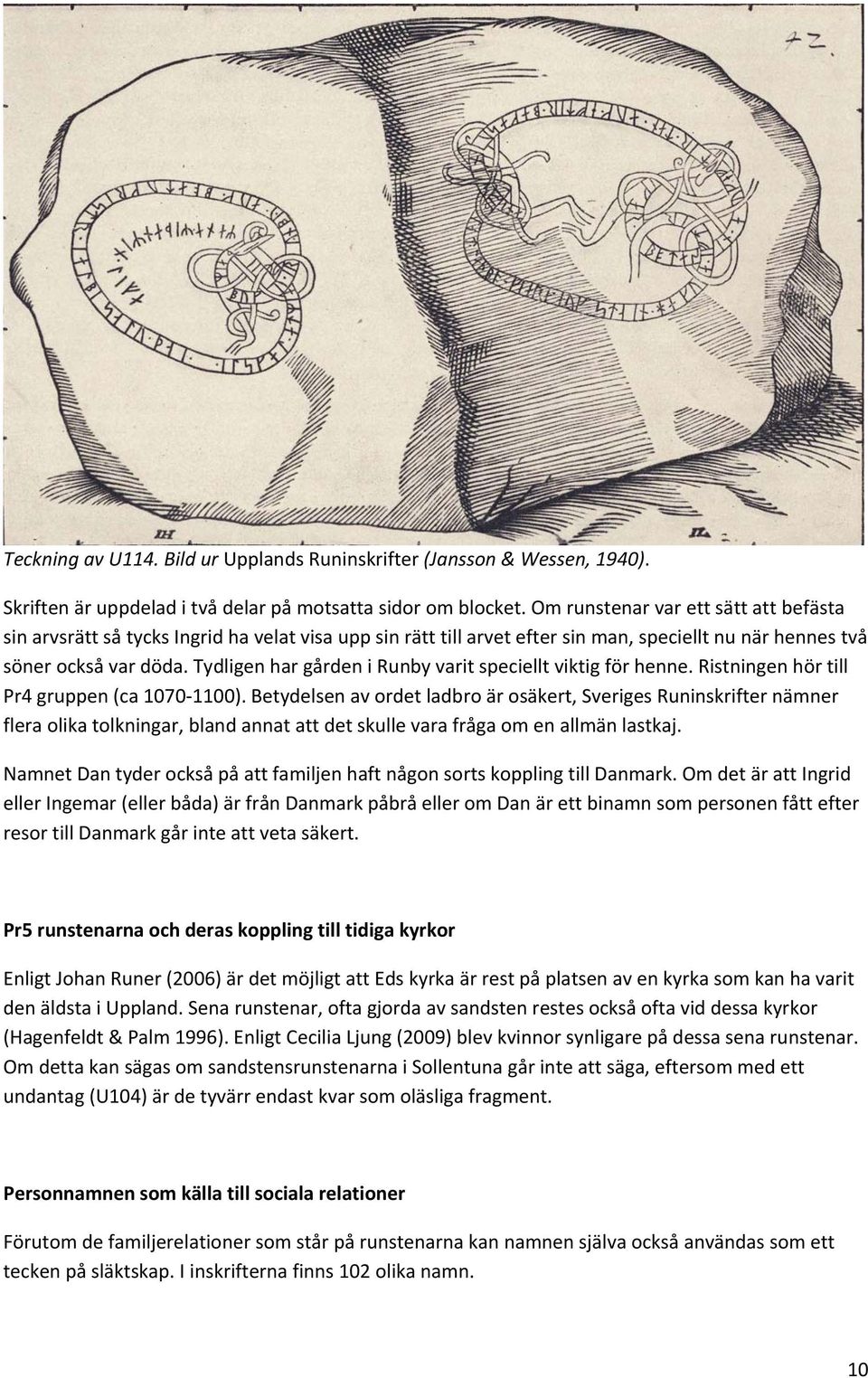 Tydligen har gården i Runby varit speciellt viktig för henne. Ristningen hör till gruppen (ca 1070 1100).