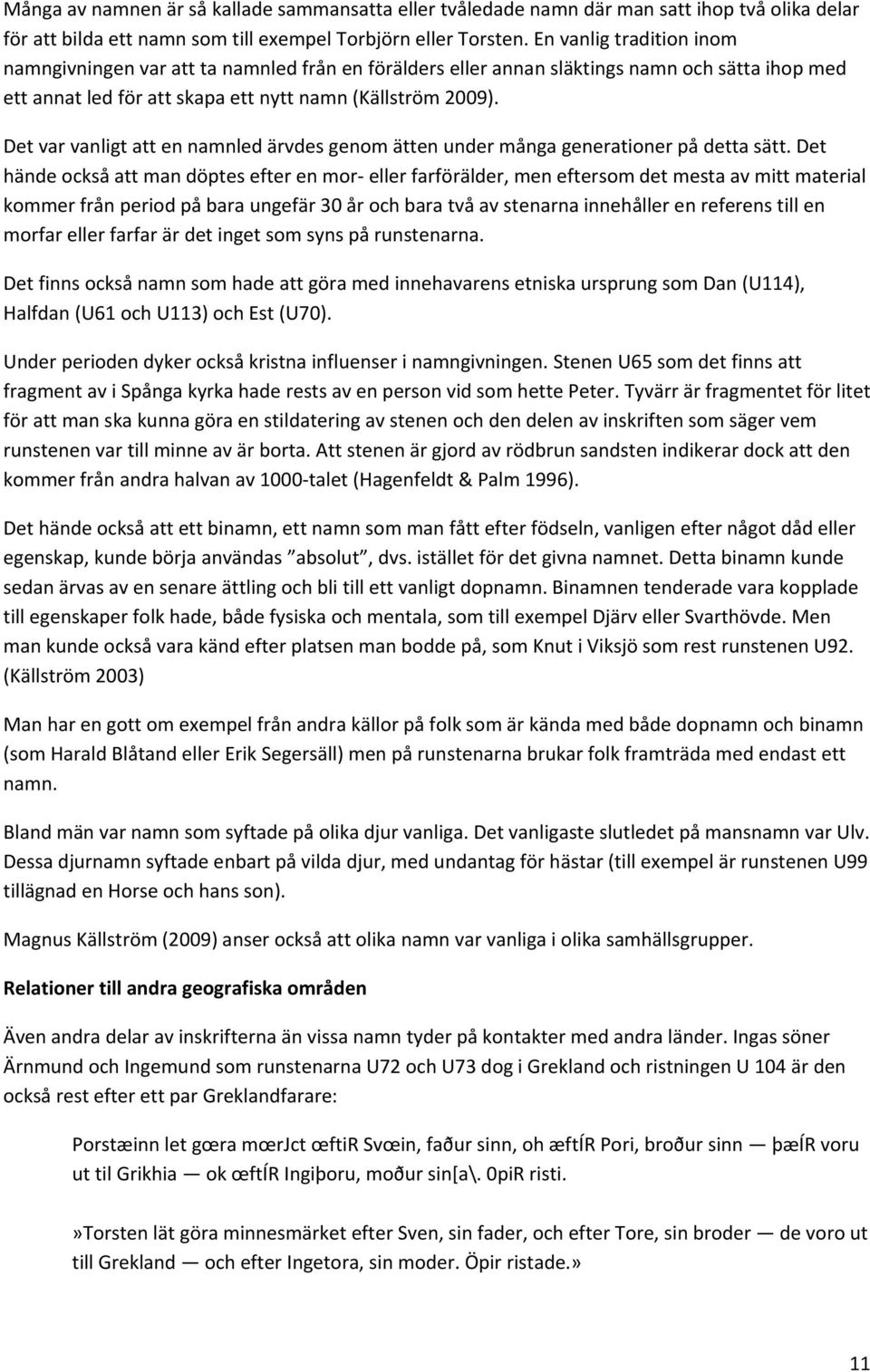 Det var vanligt att en namnled ärvdes genom ätten under många generationer på detta sätt.