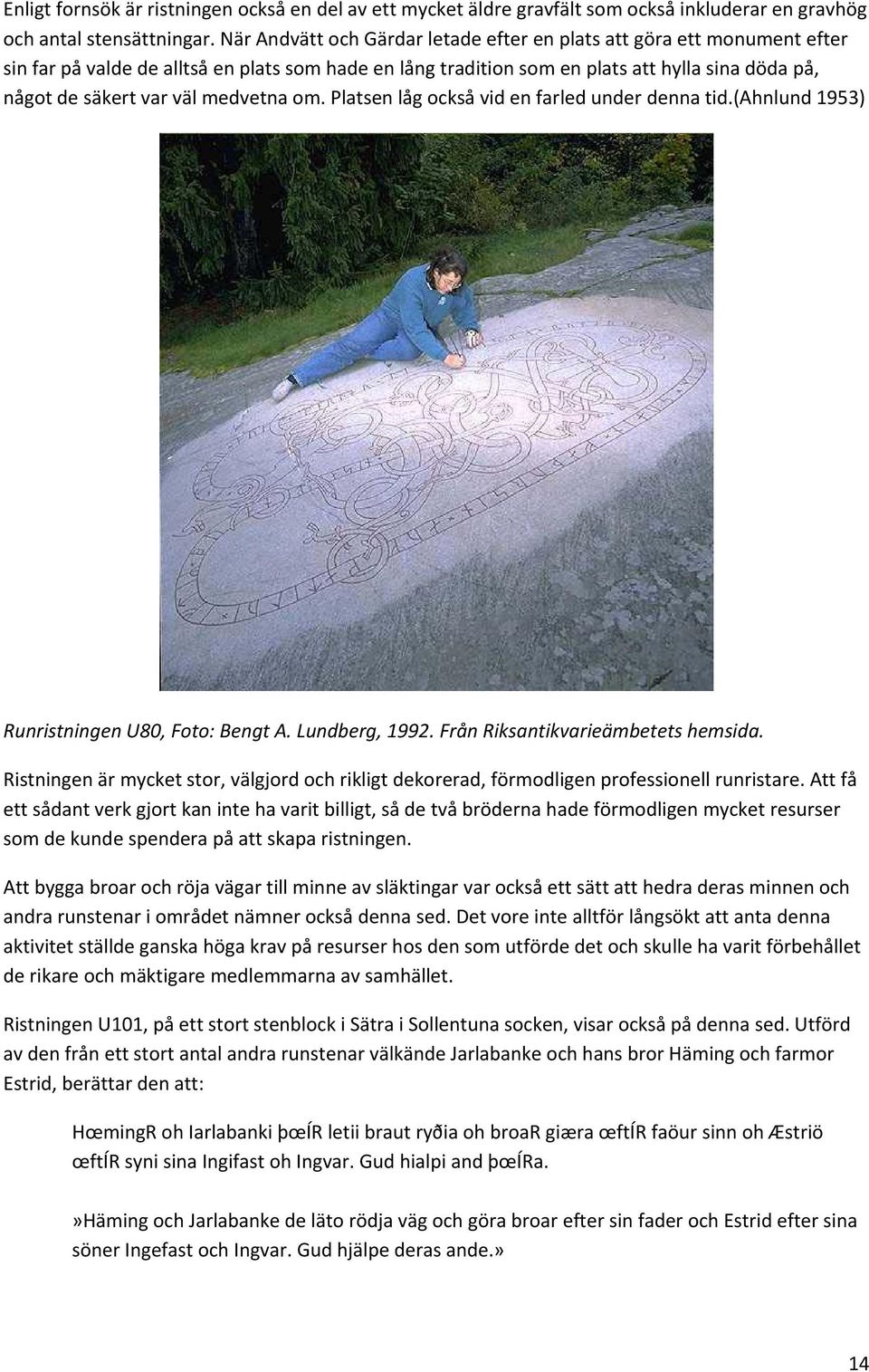 medvetna om. Platsen låg också vid en farled under denna tid.(ahnlund 1953) Runristningen U80, Foto: Bengt A. Lundberg, 1992. Från Riksantikvarieämbetets hemsida.