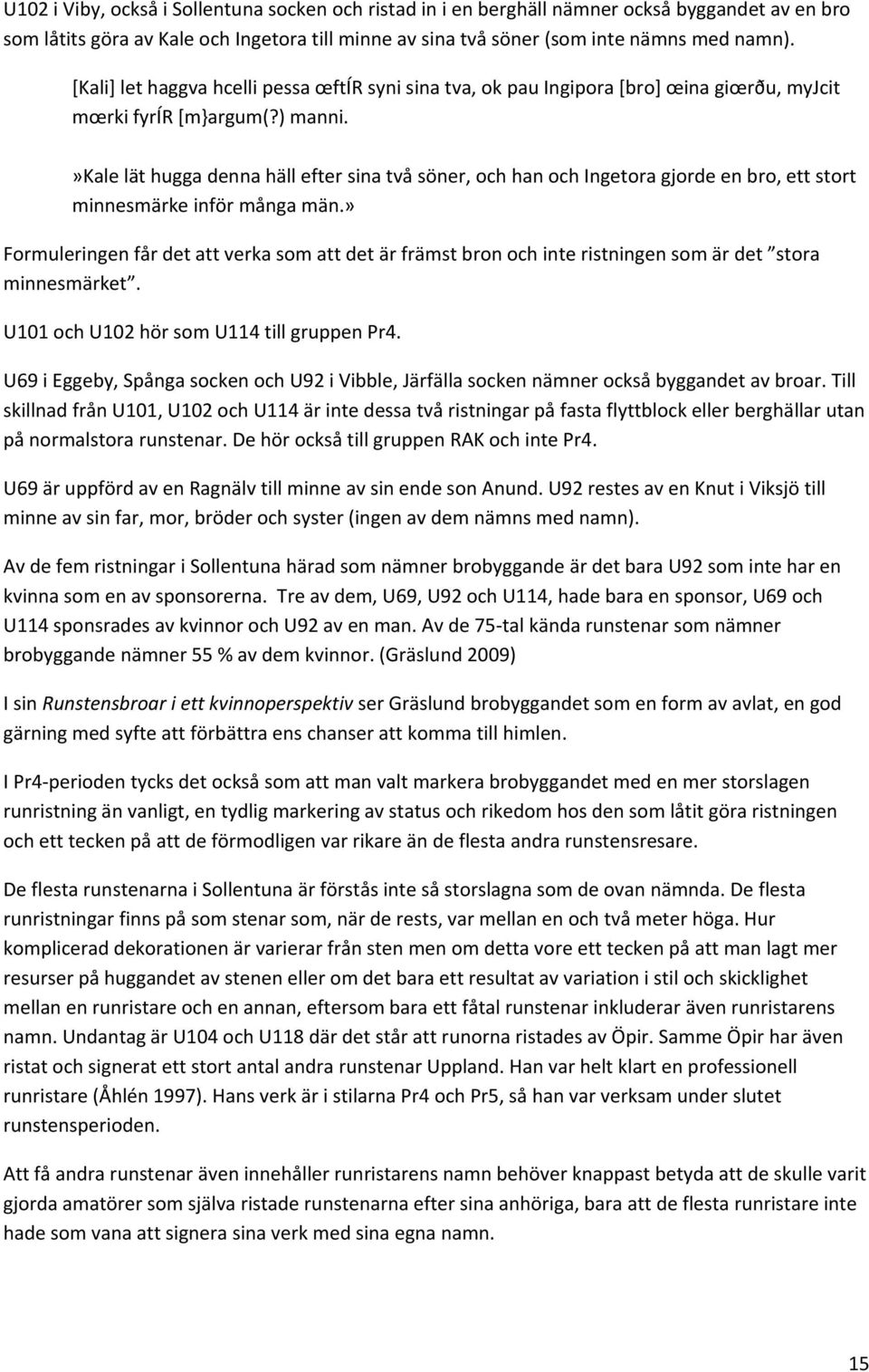 »kale lät hugga denna häll efter sina två söner, och han och Ingetora gjorde en bro, ett stort minnesmärke inför många män.