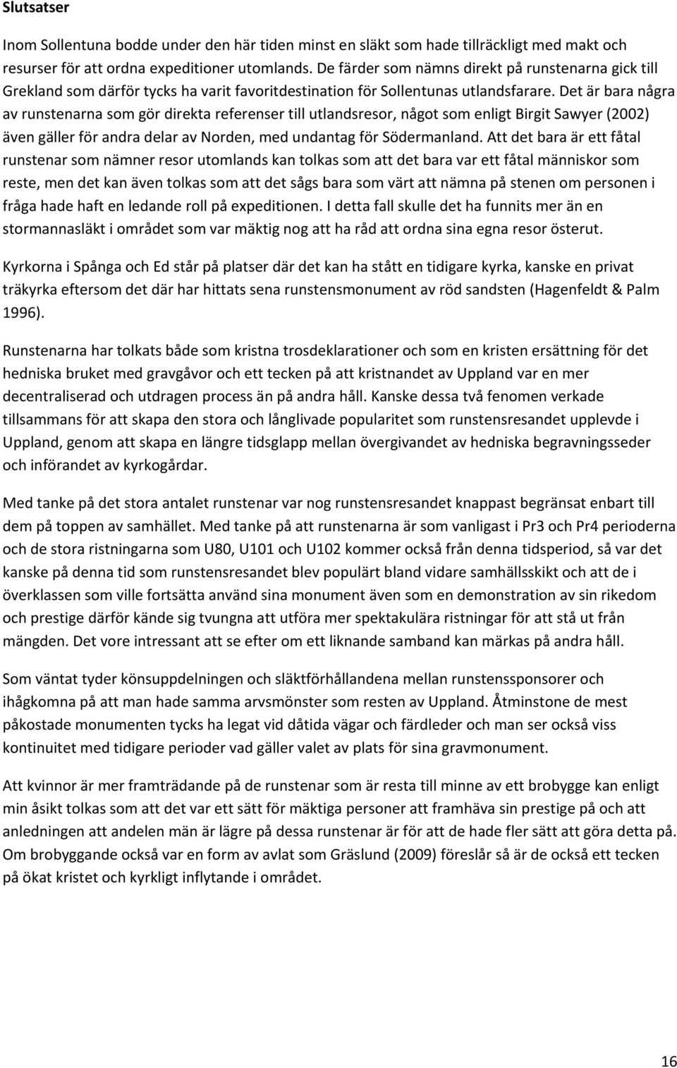 Det är bara några av runstenarna som gör direkta referenser till utlandsresor, något som enligt Birgit Sawyer (2002) även gäller för andra delar av Norden, med undantag för Södermanland.