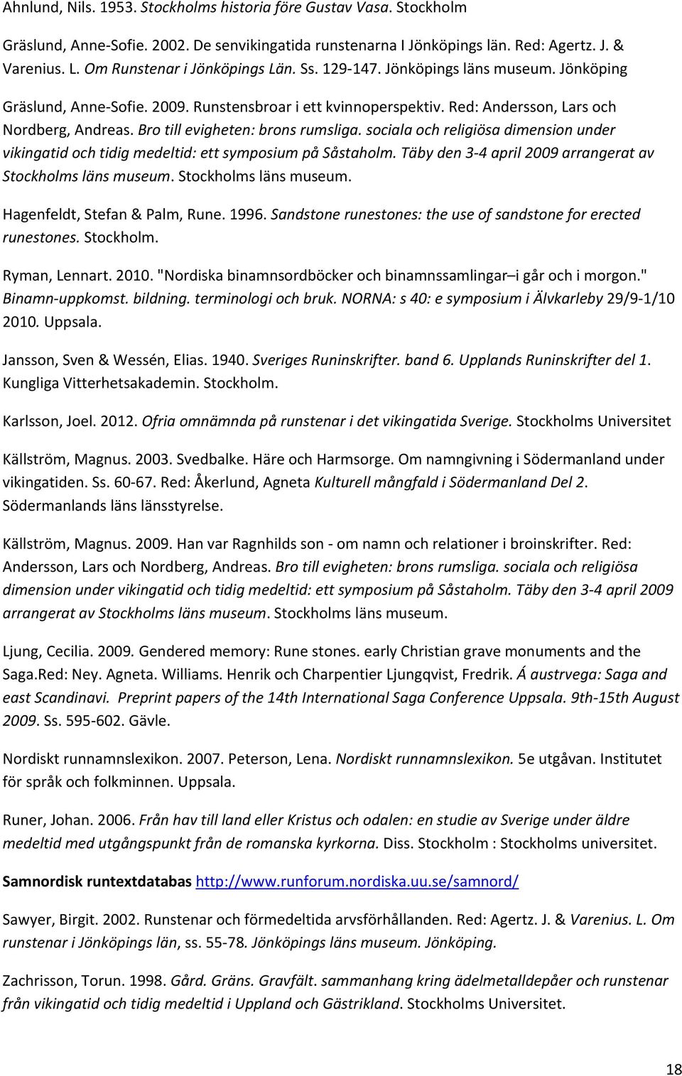 Bro till evigheten: brons rumsliga. sociala och religiösa dimension under vikingatid och tidig medeltid: ett symposium på Såstaholm. Täby den 3 4 april 2009 arrangerat av Stockholms läns museum.
